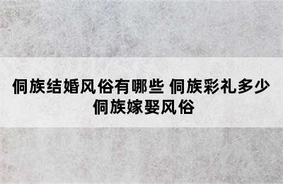 侗族结婚风俗有哪些 侗族彩礼多少 侗族嫁娶风俗